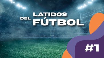 Latidos del f&uacute;tbol: Los cimientos de una pasi&oacute;n naciente